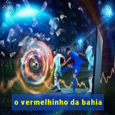 o vermelhinho da bahia